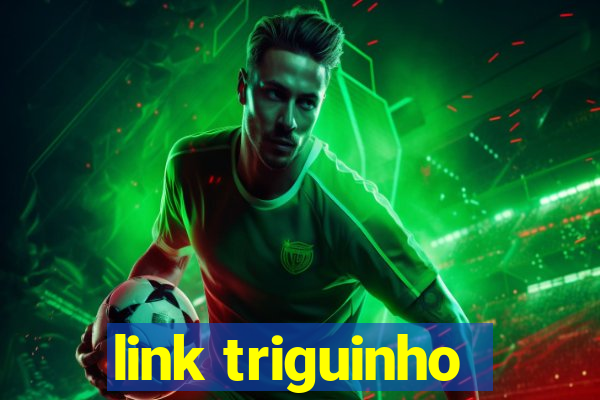 link triguinho